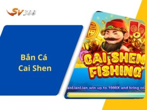 Bắn Cá Cai Shen - Săn Cá Hay Nhận Ngay Thưởng Khủng Tại SV388